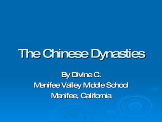 The Chinese Dynasties By Divine C. Menifee Valley Middle School Menifee, California 
