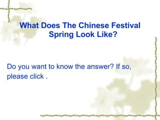 What Does The Chinese Festival Spring Look Like? Do you want to know the answer? If so,  please click . 