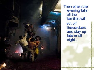 Then when the evening falls, all the families will set off firecrackers and stay up late or all night . 