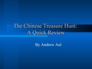 The Chinese Treasure Hunt:  A Quick Review By Andrew Aul 