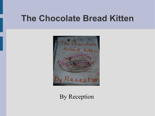The Chocolate Bread Kitten By Reception  