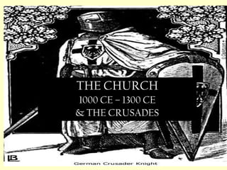 THE CHURCH 1000 CE – 1300 CE & THE CRUSADES 