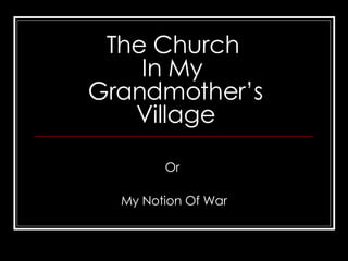 The Church  In My  Grandmother’s Village Or  My Notion Of War 