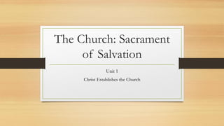 The Church: Sacrament
of Salvation
Unit 1
Christ Establishes the Church
 