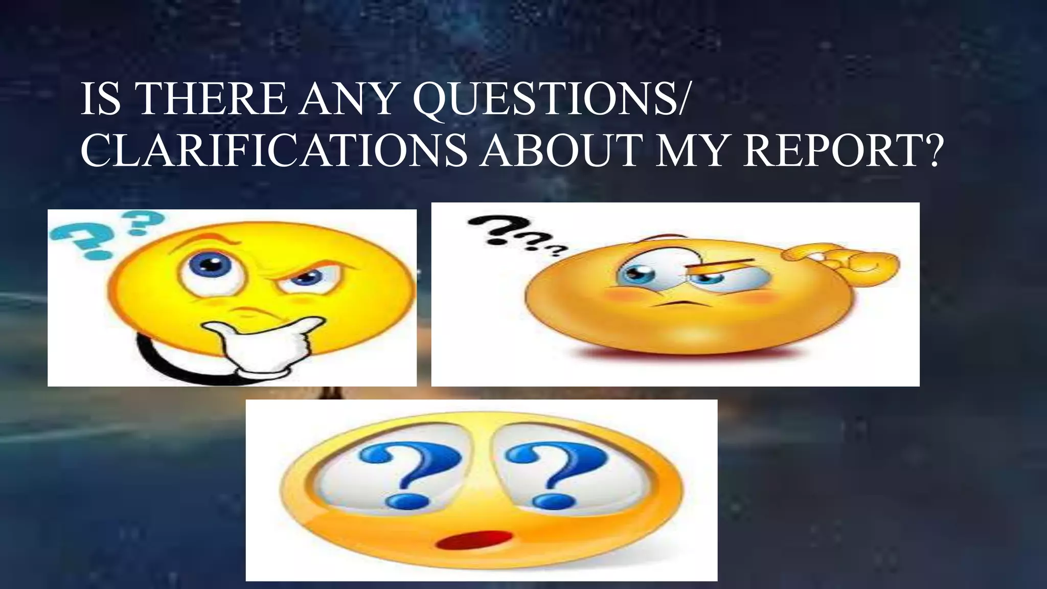 IS THERE ANY QUESTIONS/
CLARIFICATIONS ABOUT MY REPORT?
 