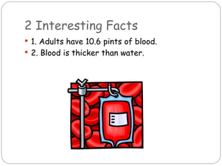 2 Interesting Facts 1. Adults have 10.6 pints of blood. 2. Blood is thicker than water. 
