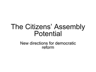 The Citizens’ Assembly Potential New directions for democratic reform 