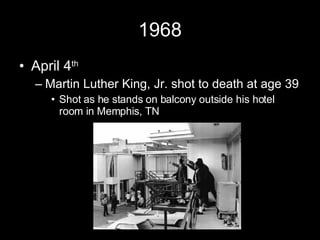 1968 <ul><li>April 4 th   </li></ul><ul><ul><li>Martin Luther King, Jr. shot to death at age 39 </li></ul></ul><ul><ul><ul...