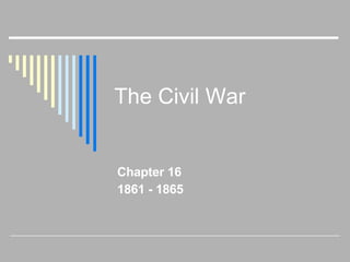 The Civil War Chapter 16 1861 - 1865 