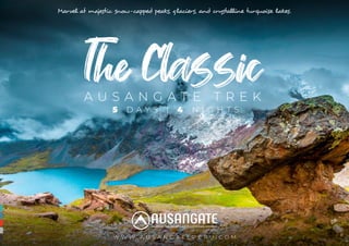 Marvel at majestic snow-capped peaks, glaciers, and crystalline turquoise lakes.
The Classic
A U S A N G A T E T R E K
5 D A Y S | 4 N I G H T S
THE GRAND ANDEAN EXPERIENCE
AUSANGATE
W W W . A U S A N G A T E P E R U . C O M
 