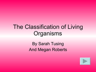 The Classification of Living Organisms By Sarah Tusing And Megan Roberts 