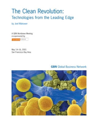 The Clean Revolution:
Technologies from the Leading Edge
by Joel Makower
A GBN Worldview Meeting
co-sponsored by
May 14–16, 2001
San Francisco Bay Area
GBN Global Business Network
 