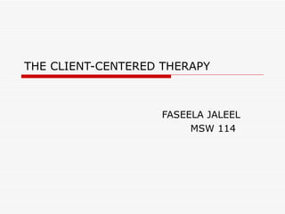 THE CLIENT-CENTERED THERAPY FASEELA JALEEL MSW 114 