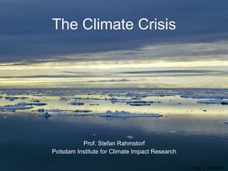 The Climate Crisis Prof. Stefan Rahmstorf Potsdam Institute for Climate Impact Research Foto: S. Rahmstorf 