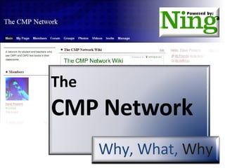 The  CMP Network   Why, What,  Why 