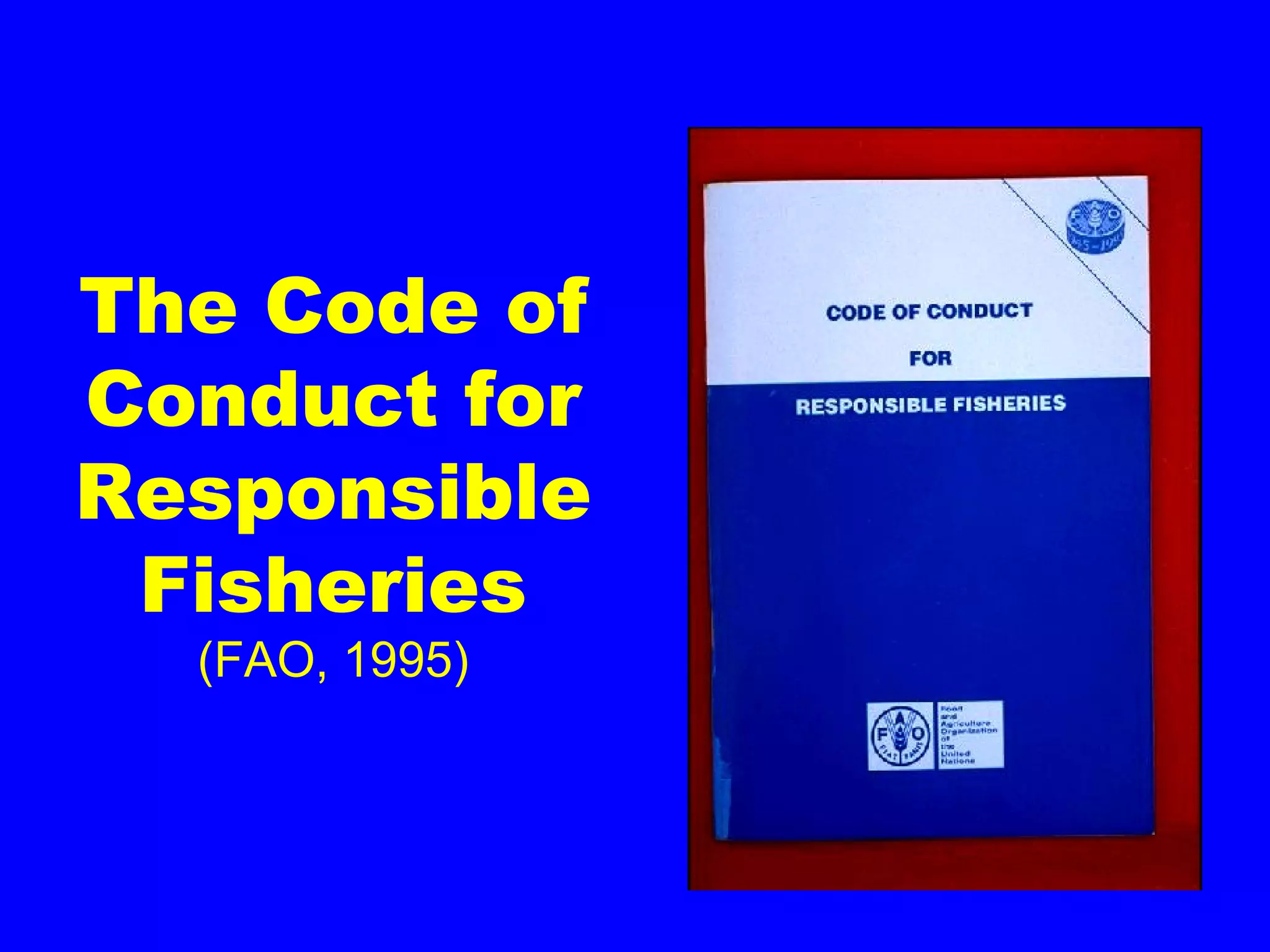 The Code of
Conduct for
Responsible
Fisheries
(FAO, 1995)
 
