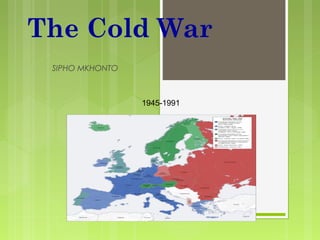 The Cold War
SIPHO MKHONTO

1945-1991

 