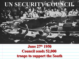 June 27 th  1950 Council sends 52,000  troops to support the South . UN SECURITY COUNCIL                              