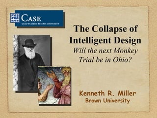 The Collapse of Intelligent Design Will the next Monkey Trial be in Ohio? Kenneth R. Miller Brown University 