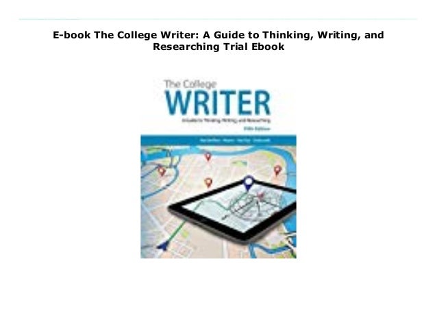 E-book The College Writer: A Guide to Thinking, Writing, and ...