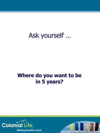 Ask yourself … Where do you want to be in 5 years? 