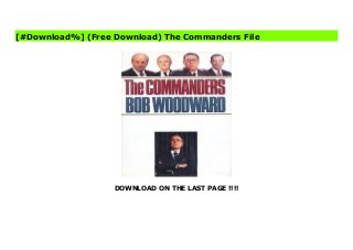 DOWNLOAD ON THE LAST PAGE !!!!
^PDF^ The Commanders books It is impossible to examine any part of the war on terrorism in the twenty-first century without seeing the hand of Dick Cheney, Colin Powell or one of their loyalists. The Commanders, an account of the use of the military in the first Bush administration, is in many respects their story -- the intimate account of the tensions, disagreements and debates on the road to war.
[#Download%] (Free Download) The Commanders File
 