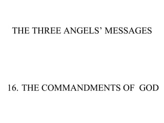 THE THREE ANGELS’ MESSAGES 16. THE COMMANDMENTS OF  GOD 