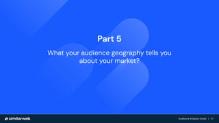Audience Growth: The Complete Guide | 27
Audience Analysis Guide | 27
Audience Analysis Guide | 27
Part 5
What your audience geography tells you
about your market?
 