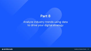 Audience Growth: The Complete Guide | 41
Audience Analysis Guide | 41
Audience Analysis Guide | 41
Part 8
Analyze industry trends using data
to drive your digital strategy
 