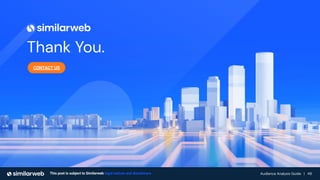 Business Proprietary & Conﬁdential | 49
Audience Analysis Guide | 49
Thank You.
CONTACT US
This post is subject to Similarweb legal notices and disclaimers
 