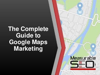 The Complete
Guide to
Google Maps
Marketing
 