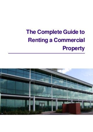 The Complete Guide to
Renting a Commercial
Property
 