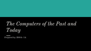 The Computers of the Past and
Today
Prepared by: BSOA- 1A
 