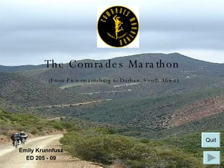 The Comrades Marathon   (From Pietermaritzburg to Durban, South Africa) Emily Krunnfusz ED 205 - 09 Quit 