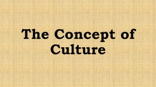 The Concept of
Culture
 