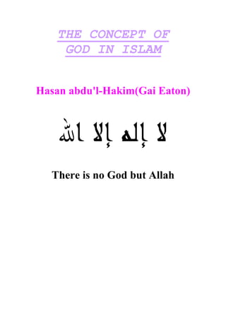 THE CONCEPT OF
     GOD IN ISLAM


Hasan abdu'l-Hakim(Gai Eaton)




  There is no God but Allah
 
