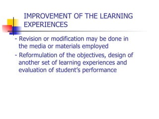 IMPROVEMENT OF THE LEARNING EXPERIENCES  <ul><li>Revision or modification may be done in  </li></ul><ul><li>the media or m...