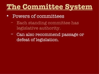 The Committee System Powers of committees Each standing committee has legislative authority. Can also recommend passage or defeat of legislation. Legislation can effectively be “bottled up” in these committees. 