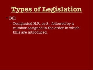 Types of Legislation Bill Designated H.R. or S., followed by a number assigned in the order in which bills are introduced. Joint Resolution Designated H.J. Res. Or S.J. Res. Concurrent Resolution Designated H. Con. Res. Or S. Con. Res. Resolution Designated H. Res. Or S. Res. 