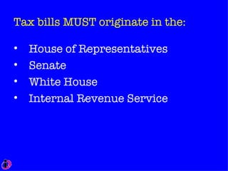 Tax bills MUST originate in the: House of Representatives Senate White House Internal Revenue Service 