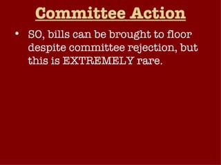 Committee Action SO, bills can be brought to floor despite committee rejection, but this is EXTREMELY rare.  