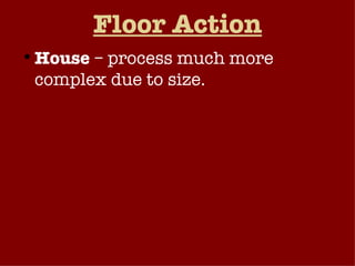 Floor Action House  – process much more complex due to size. Uncontroversial, less important bills can be called up, passed unanimously with little debate. suspension of the rules . 