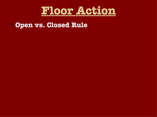 Floor Action Open vs. Closed Rule Open Rule  – members can propose amendments relevant to any of the bill’s sections. Closed Rule  – only certain sections of the bill open to amendment, or amendments not allowed. Assuming Rules Committee recommends a rule, the floor votes on accepting or rejecting the rule. 