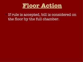 Floor Action If rule is accepted, bill is considered on the floor by the full chamber.  After debate on proposal, voting on amendments, floor decides whether to adopt the bill. 