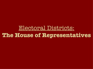 Electoral Districts: The House of Representatives 