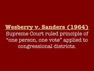 Wesberry v. Sanders (1964) Supreme Court ruled principle of “one person, one vote” applied to congressional districts. 