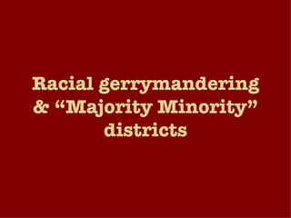 Racial gerrymandering & “Majority Minority” districts 