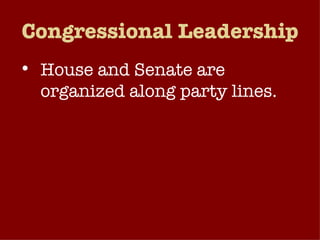 Congressional Leadership House and Senate are organized along party lines. House Leadership Senate Leadership Committee Chairs 