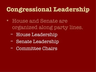 Congressional Leadership House and Senate are organized along party lines. House Leadership Senate Leadership Committee Chairs 