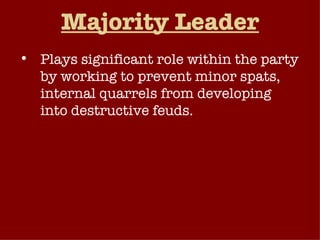 Majority Leader Plays significant role within the party by working to prevent minor spats, internal quarrels from developing into destructive feuds. 